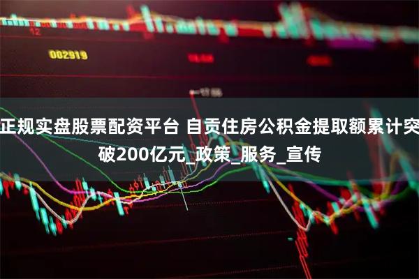 正规实盘股票配资平台 自贡住房公积金提取额累计突破200亿元_政策_服务_宣传