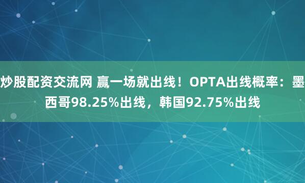 炒股配资交流网 赢一场就出线！OPTA出线概率：墨西哥98.25%出线，韩国92.75%出线